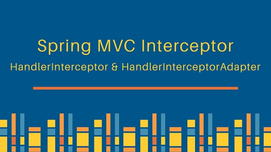 spring 拦截器，spring mvc 拦截器，HandlerInterceptorAdapter，HandlerInterceptor