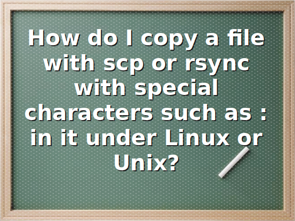 如何在 Linux 和 Unix 下使用 scp 或 rsync 复制带有冒号的文件